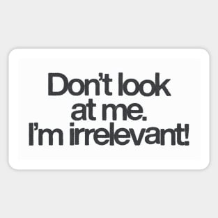 Don't Look At Me, I'm Irrelevant Sticker